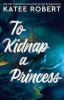 Book cover for "To kidnap a princess"