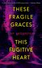 Book cover for "These fragile graces, this fugitive heart"