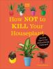 Book cover for "How not to kill your houseplant"