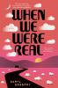 Book cover for "When we were real"
