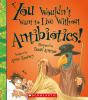 Book cover for "You wouldn't want to live without antibiotics!".