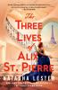 Book cover for "The three lives of Alix St. Pierre"