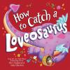 Book cover for "How to catch a loveosaurus".