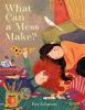 Book cover for "What can a mess make?"