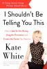 Book cover for "I shouldn't be telling you this"