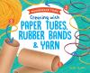 Book cover for "Creating with paper tubes, rubber bands & yarn"