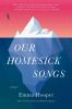 Book cover for "Our homesick songs"