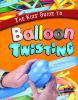Book cover for "The kids' guide to balloon twisting"