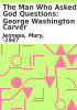 Book cover for "The man who asked God questions: George Washington Carver".