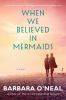 Book cover for "When we believed in mermaids"