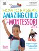 Book cover for "How to raise an amazing child the Montessori way"