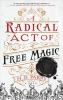 Book cover for "A radical act of free magic".