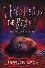 Book cover for "I feed her to the beast and the beast is me"