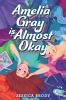 Book cover for "Amelia Gray is almost okay"