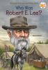 Book cover for "Who was Robert E. Lee?".