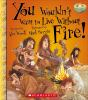 Book cover for "You wouldn't want to live without fire!".