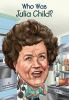 Book cover for "Who was Julia Child?".