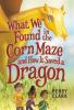 Book cover for "What we found in the corn maze and how it saved a dragon"