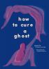 Book cover for "How to cure a ghost"
