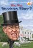 Book cover for "Who was Woodrow Wilson?".