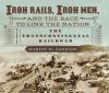 Book cover for "Iron rails, iron men, and the race to link the nation".
