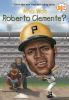 Book cover for "Who was Roberto Clemente?".