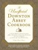 Book cover for "The unofficial Downton Abbey cookbook"