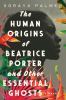 Book cover for "The human origins of Beatrice Porter and other essential ghosts"