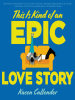 Book cover for "This Is Kind of an Epic Love Story"