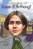 Book cover for "Who was Susan B. Anthony?".