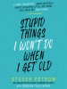 Book Cover for "Stupid Things I Won't Do When I Get Old"