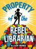 Book Cover for "Property of the Rebel Librarian"