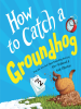 Book Cover for "How to Catch a Groundhog"