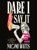 Book Cover for "Dare I Say It"