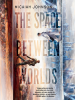 Book Cover for "The Space Between Worlds"