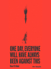 Book Cover for "One Day, Everyone Will Have Always Been Against This"