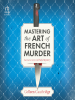 Book Cover for "Mastering the Art of French Murder"